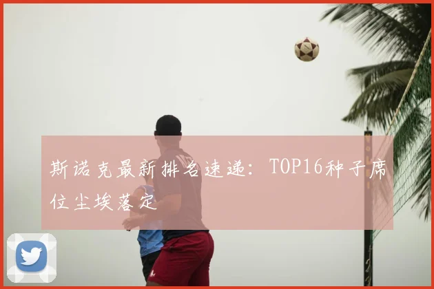 斯诺克最新排名速递:TOP16种子席位尘埃落定