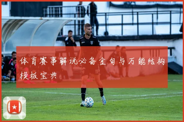 体育赛事解说必备金句与万能结构模板宝典