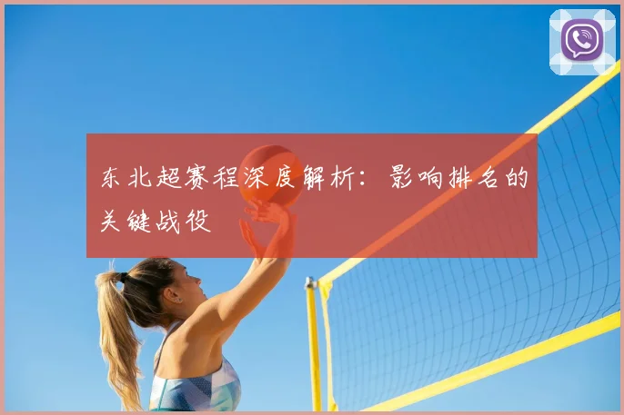 东北超赛程深度解析：影响排名的关键战役