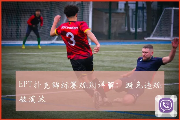 EPT扑克锦标赛规则详解:避免违规被淘汰