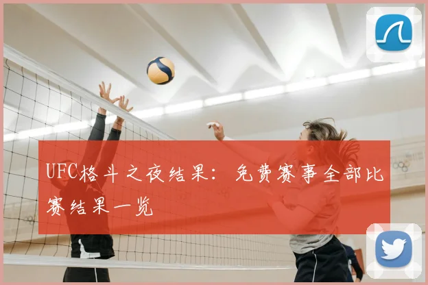 UFC格斗之夜结果:免费赛事全部比赛结果一览