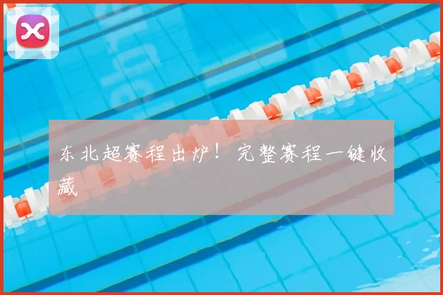 东北超赛程出炉！完整赛程一键收藏