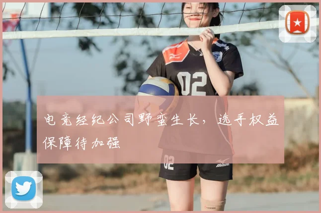 电竞经纪公司野蛮生长，选手权益保障待加强