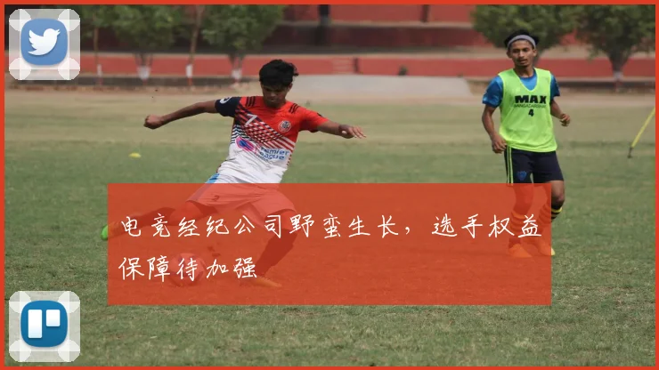 电竞经纪公司野蛮生长,选手权益保障待加强