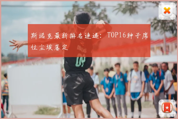 斯诺克最新排名速递：TOP16种子席位尘埃落定